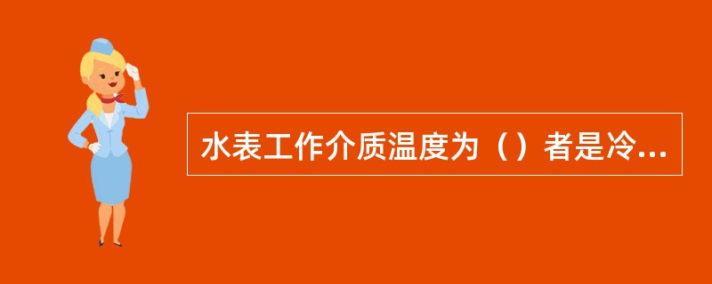 水表工作介质温度为（）者是冷水水表。