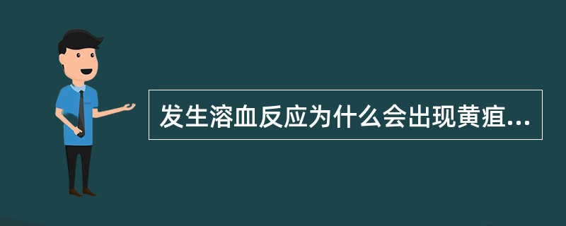 发生溶血反应为什么会出现黄疽和血红蛋白尿？