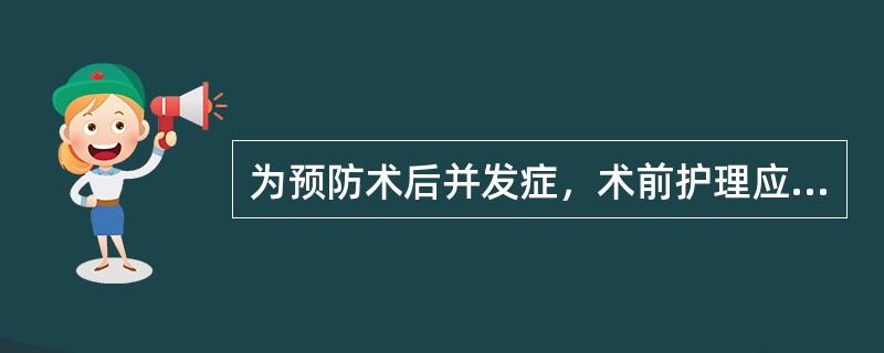 为预防术后并发症，术前护理应（）
