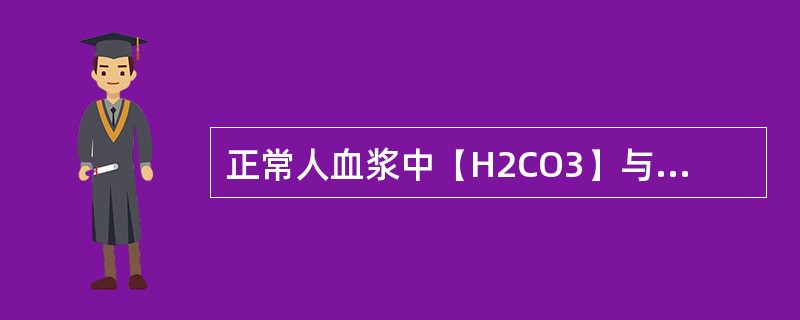 正常人血浆中【H2CO3】与【HCO3-】之比值（）