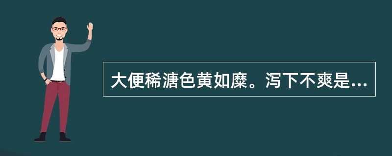 大便稀溏色黄如糜。泻下不爽是因为（）。