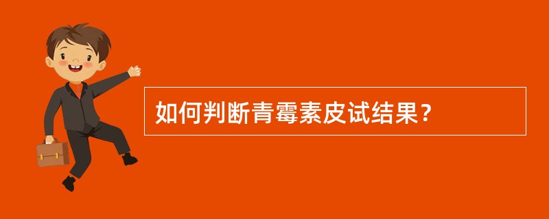 如何判断青霉素皮试结果？