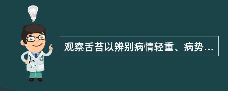 观察舌苔以辨别病情轻重、病势顺逆的主要依据是（）。