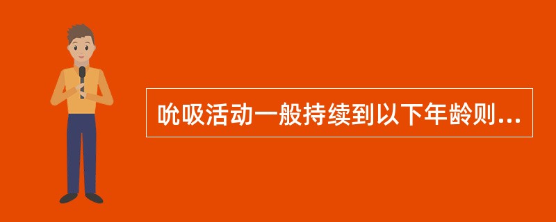 吮吸活动一般持续到以下年龄则属于口腔不良习惯的是（）