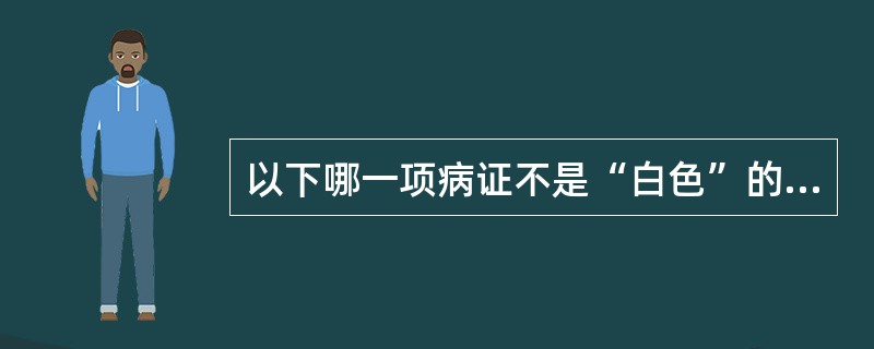 以下哪一项病证不是“白色”的主证（）。