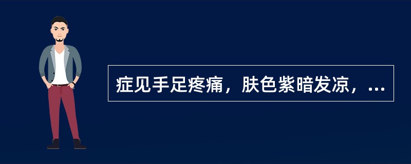 症见手足疼痛，肤色紫暗发凉，得温痛减，月经衍期，经色暗紫，脉沉迟而涩，属（）。