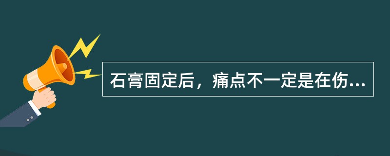 石膏固定后，痛点不一定是在伤口或患处，可能是由于（）