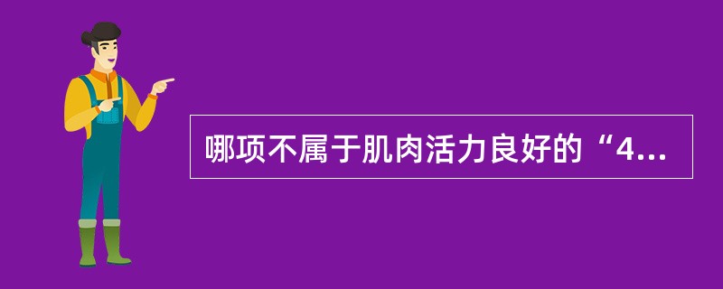 哪项不属于肌肉活力良好的“4C”标准（）