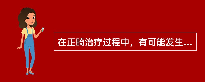 在正畸治疗过程中，有可能发生以下哪种情况（）