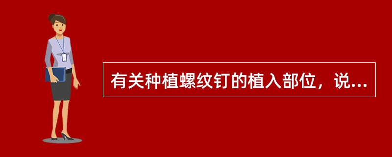 有关种植螺纹钉的植入部位，说法错误的是（）