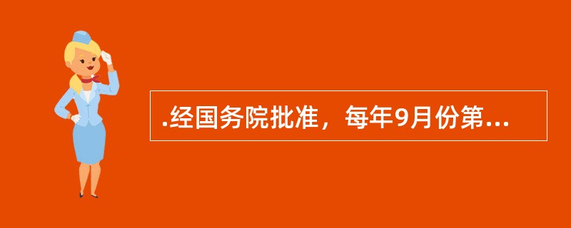 .经国务院批准，每年9月份第三周是全国推广普通话宣传周。2005年9月11日至9