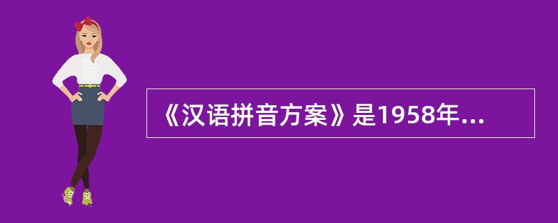 《汉语拼音方案》是1958年2月11日由（）批准的。