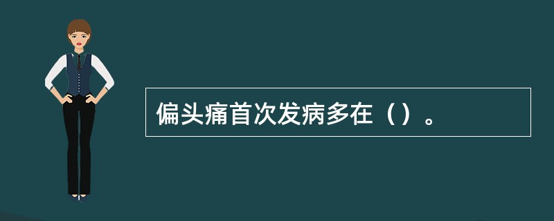 偏头痛首次发病多在（）。