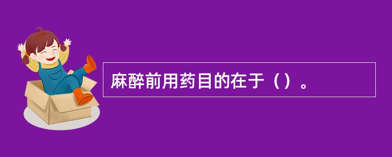 麻醉前用药目的在于（）。