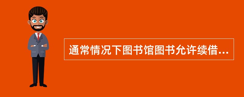 通常情况下图书馆图书允许续借（）次。