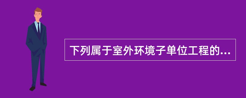 下列属于室外环境子单位工程的分部工程的是（）。