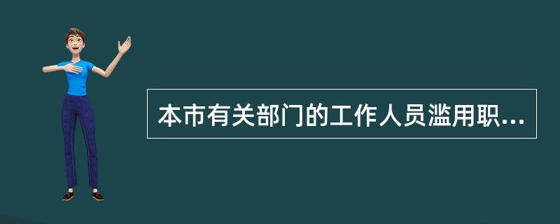 本市有关部门的工作人员滥用职权或者不履行法定职责的，由其所在单位或者上级主管部门
