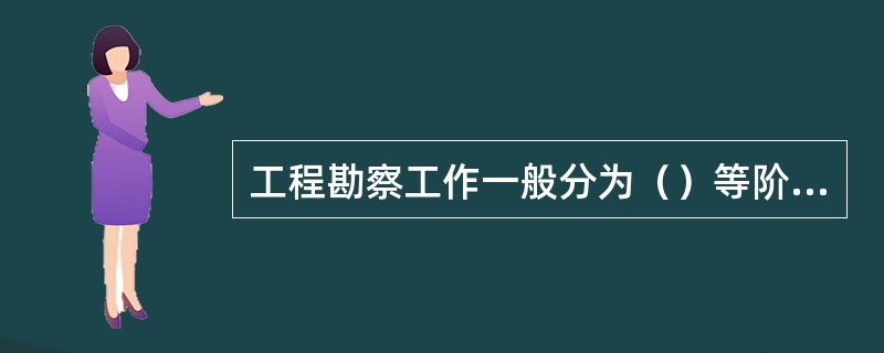 工程勘察工作一般分为（）等阶段。