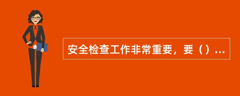 安全检查工作非常重要，要（），不应麻痹大意，一旦出了事故，后悔也就来不及了。