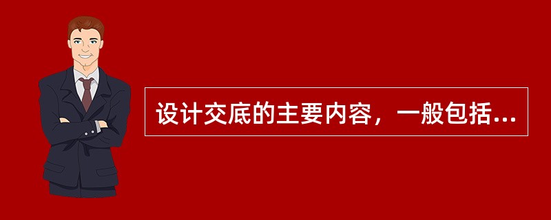 设计交底的主要内容，一般包括下列（）。