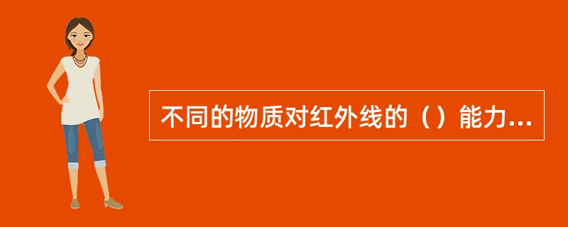 不同的物质对红外线的（）能力不同。