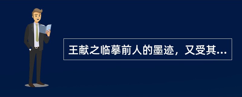 王献之临摹前人的墨迹，又受其父王羲之的悉心指点，加上多年的勤学苦练，他的书法艺术