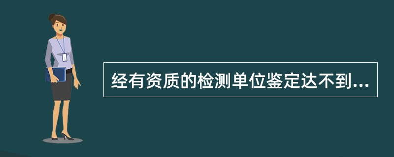 经有资质的检测单位鉴定达不到设计要求，但经原设计单位核算认可，能满足结构安全和使