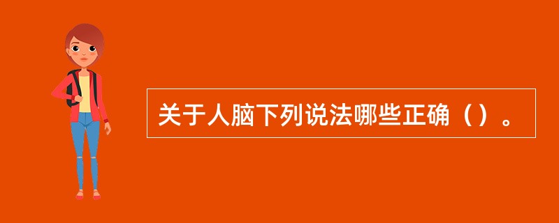 关于人脑下列说法哪些正确（）。