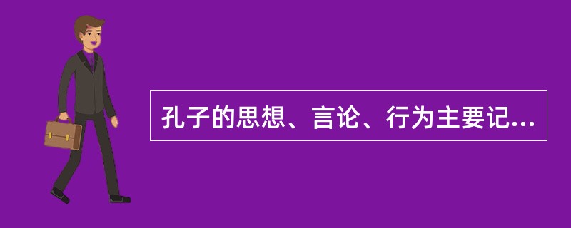 孔子的思想、言论、行为主要记载在由其弟子及再传弟子编纂而成的《（）》一书中。