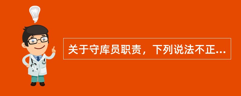 关于守库员职责，下列说法不正确的是（）。