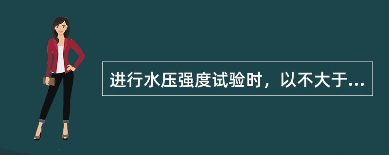 进行水压强度试验时，以不大于（）MPa/s的升压速率缓慢升至试验压力，保压（）,