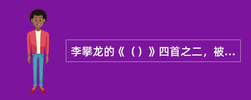 李攀龙的《（）》四首之二，被人们誉为写华山的“千古绝唱”。