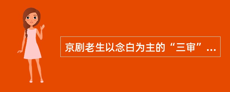 京剧老生以念白为主的“三审”是指哪三出戏？