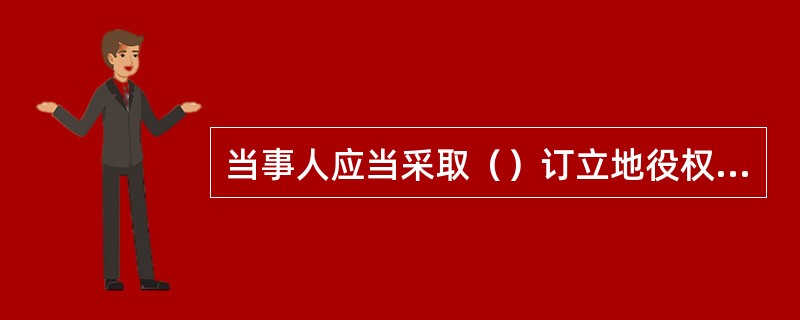 当事人应当采取（）订立地役权合同。