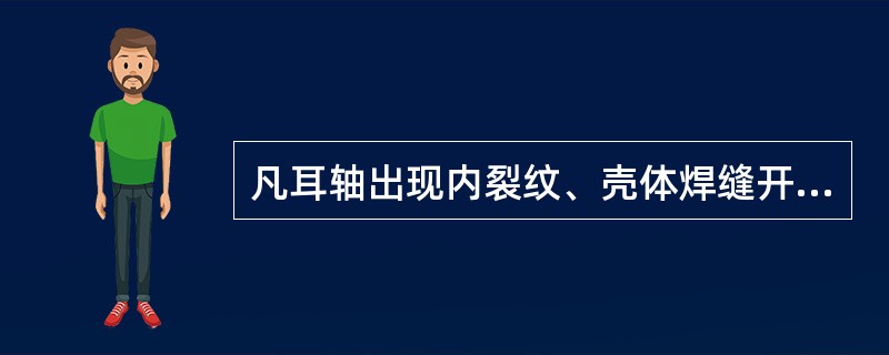 凡耳轴出现内裂纹、壳体焊缝开裂、明显变形、耳轴磨损大于直径的10%，机械失灵、衬