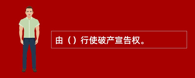 由（）行使破产宣告权。