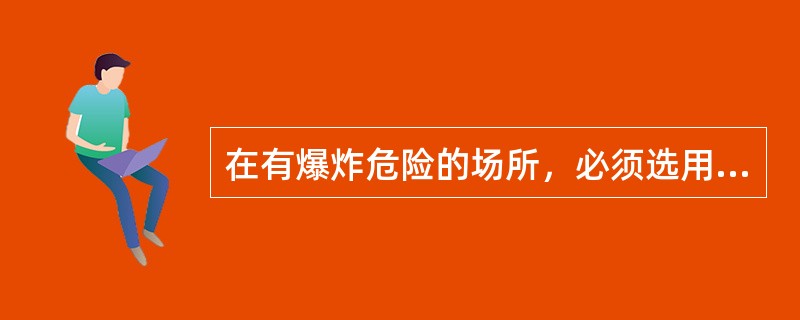 在有爆炸危险的场所，必须选用（）的保安型仪表。