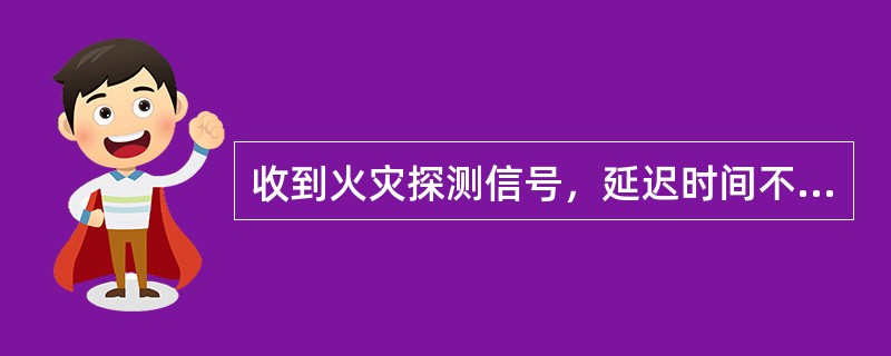 收到火灾探测信号，延迟时间不应大于（）后干粉灭火系统动作。