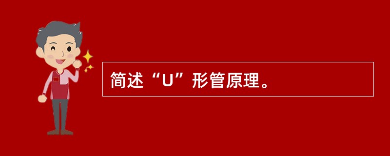 简述“U”形管原理。