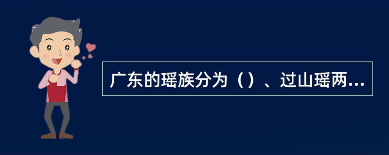 广东的瑶族分为（）、过山瑶两大支系，区分两大支系的标识是头饰。