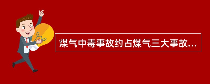 煤气中毒事故约占煤气三大事故的一半以上。（）