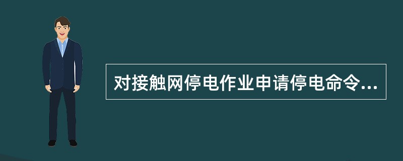 对接触网停电作业申请停电命令有哪些规定？