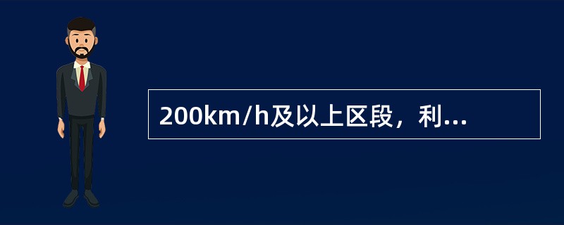 200km/h及以上区段，利用检修作业车进行巡视时，运行速度不高于（）。