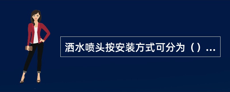 洒水喷头按安装方式可分为（）喷头。