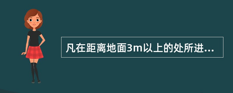 凡在距离地面3m以上的处所进行的作业均称为高处作业。