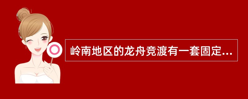 岭南地区的龙舟竞渡有一套固定的程式习俗，分别是（）。