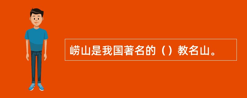 崂山是我国著名的（）教名山。