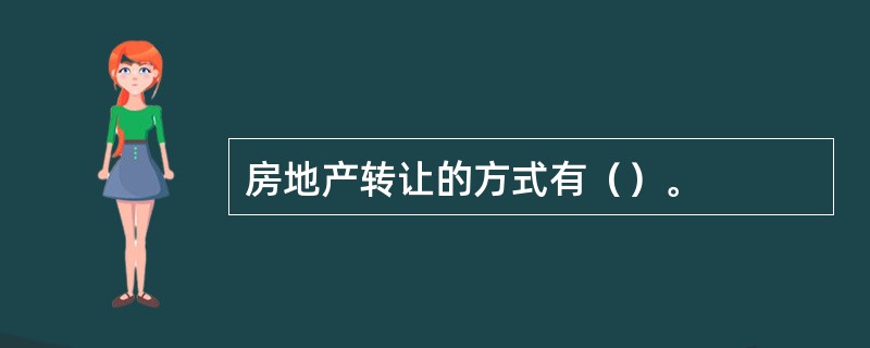 房地产转让的方式有（）。