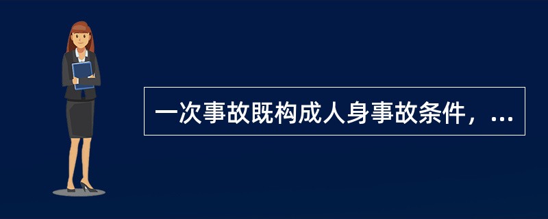 一次事故既构成人身事故条件，也构成电网事故条件，也构成设备事故条件时，应按何种方