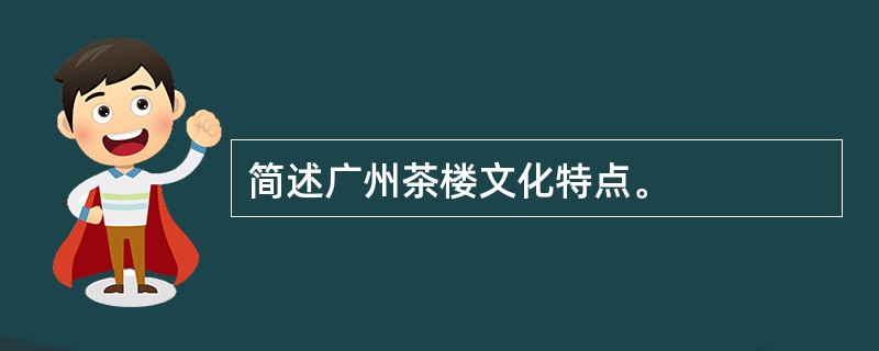 简述广州茶楼文化特点。